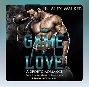 The Game Of Love  by K. Alex Walker