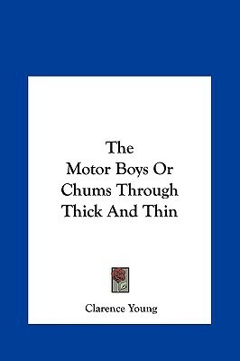 The Motor Boys or Chums Through Thick and Thin the Motor Boys or Chums Through Thick and Thin by Clarence Young