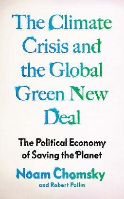 The Climate Crisis and the Global Green New Deal: The Political Economy of Saving the Planet by Noam Chomsky, Robert Pollin