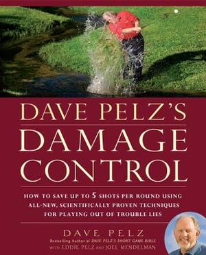 Dave Pelz's Damage Control: How to Save Up to 5 Shots Per Round Using All-New, Scientifically Proven Techniq Ues for Playing Out of Trouble Lies by Dave Pelz