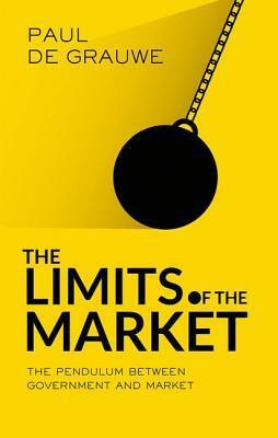 The Limits of the Market: The Pendulum Between Government and Market by Anna Asbury, Paul De Grauwe