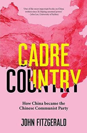 Cadre Country: How China became the Chinese Communist Party by John Fitzgerald