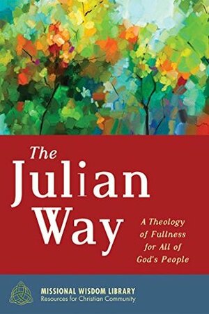 The Julian Way: A Theology of Fullness for All of God's People (Missional Wisdom Library: Resources for Christian Community Book 8) by Jeremy Schipper, Justin Hancock
