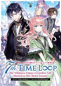 7th Time Loop: The Villainess Enjoys a Carefree Life Married to Her Worst Enemy! Vol. 3 by Touko Amekawa