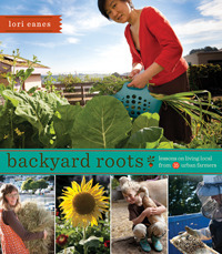 Backyard Roots: Lessons on Living Local from 35 Urban Farmers by Lori Eanes