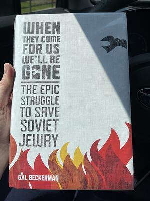 When They Come for Us, We'll be Gone: The Epic Struggle to Save Soviet Jewry by Gal Beckerman
