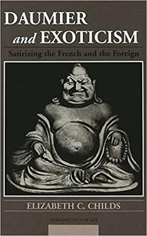 Daumier and Exoticism: Satirizing the French and the Foreign by Elizabeth C. Childs