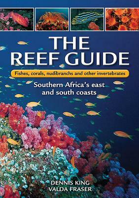 The Reef Guide: Fishes, Corals, Nudibranchs & Other Invertebrates: East & South Coasts of Southern Africa by Dennis King