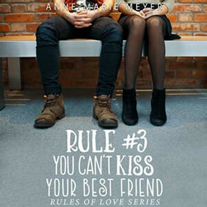 Rule #3: You Can't Kiss Your Best Friend by Anne-Marie Meyer