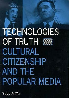 Technologies of Truth, Volume 2: Cultural Citizenship and the Popular Media by Toby Miller