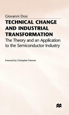 Technical Change and Industrial Transformation: The Theory and an Application to the Semiconductor Industry by Giovanni Dosi