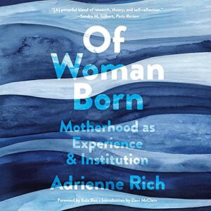 Of Woman Born: Motherhood as Experience and Institution by Adrienne Rich