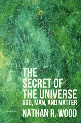 The Secret of the Universe by Nathan R. Wood