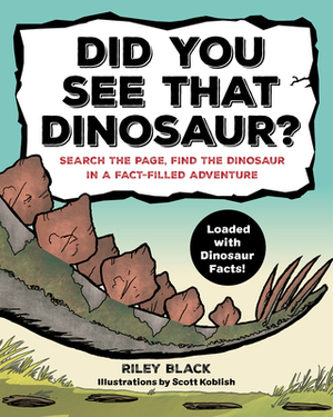 Did You See That Dinosaur?: Search the Page, Find the Dinosaur in a Fact-Filled Adventure by Riley Black