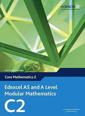 Edexcel AS and a Level Modular Mathematics Core Mathematics 2 C2 by Dave Wilkins, Keith Pledger