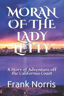 Moran of the Lady Letty: A Story of Adventure off the California Coast by Frank Norris