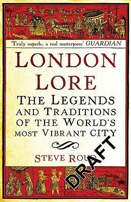 London Lore: The Legends and Traditions of the World's Most Vibrant City by Steve Roud