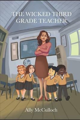 The Wicked Third Grade Teacher by Ally McCulloch