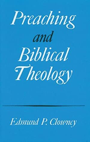 Preaching and Biblical Theology by Edmund P. Clowney