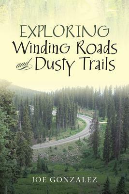 Exploring Winding Roads and Dusty Trails by Joe Gonzalez