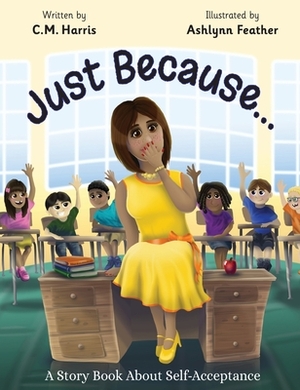 Just Because...: A Story Book About Self-Acceptance by C.M. Harris