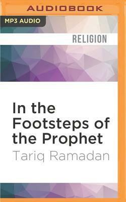 In the Footsteps of the Prophet: Lessons from the Life of Muhammad by Tariq Ramadan