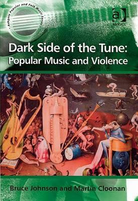 Dark Side of the Tune: Popular Music and Violence by Bruce Johnson