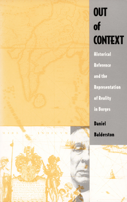 Out of Context: Historical Reference and the Representation of Reality in Borges by Daniel Balderston