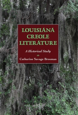 Louisiana Creole Literature: A Historical Study by Catharine Savage Brosman