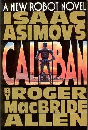Isaac Asimovs Caliban by Roger MacBride Allen, Roger MacBride Allen