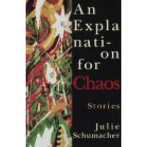An Explanation for Chaos: Stories by Julie Schumacher