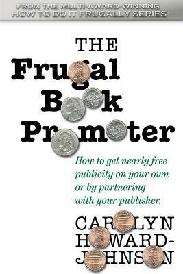 The Frugal Book Promoter: How to get nearly free publicity on your own or by partnering with your publisher by Chaz DeSimone, Carolyn Howard-Johnson