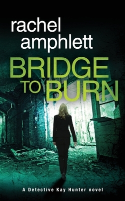 Bridge to Burn: A gripping British detective murder mystery by Rachel Amphlett
