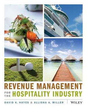 Revenue Management for the Hospitality Industry by Allisha Miller, David K. Hayes