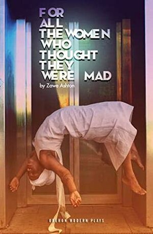 for all the women who thought they were Mad (Oberon Modern Plays) by Zawe Ashton