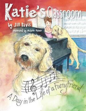 Katie's Classroom: A Day in the Life of a Furry Friend by Jill Davis