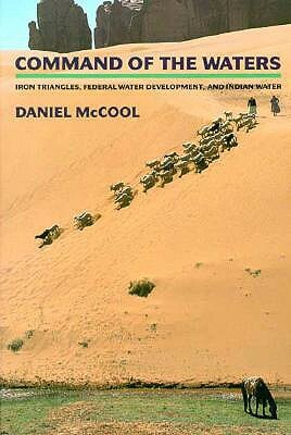 Command of the Waters: Iron Triangles, Federal Water Development, and Indian Water by Daniel McCool