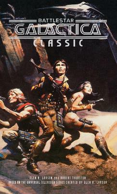 Battlestar Galactica Classic by Glen A. Larsen, Robert Thurston, Glen A. Larson