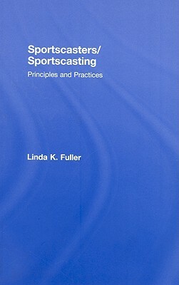 Sportscasters/Sportscasting: Principles and Practices by Linda Fuller