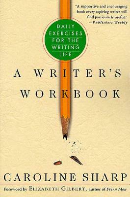 A Writer's Workbook: Daily Exercises for the Writing Life by Caroline Sharp