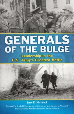 Generals of the Bulge: Leadership in the U.S. Army's Greatest Battle by Jerry D. Morelock