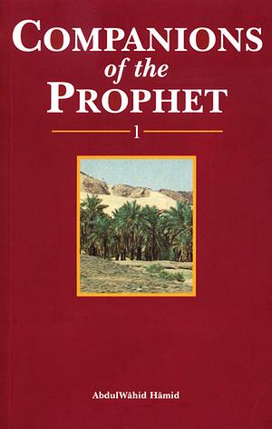 Companions of the Prophet - Book 1 by Abdulwahid Hamid