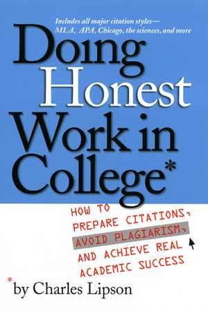 Doing Honest Work in College: How to Prepare Citations, Avoid Plagiarism, and Achieve Real Academic Success by Charles Lipson