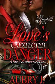 Love's Unexpected Danger: A Rush Brothers Series by Aubry J.