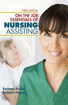 Nursing Assistant: A Nursing Process Approach - On the Job: Essentials of Nursing Assisting by Barbara Acello, Barbara Hegner