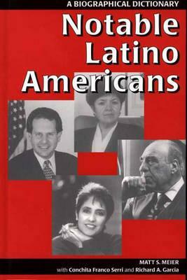 Notable Latino Americans: A Biographical Dictionary by Conchita F. Serri, Matt S. Meier, Richard a. Garcia