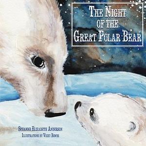 The Night of the Great Polar Bear: Little Bear Achieves His Dream by Suzanne Elizabeth Anderson