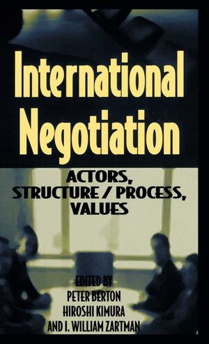 International Negotiation: Actors, Structure/Process, Values by Peter Berton, Hiroshi Kimura, I. William Zartman