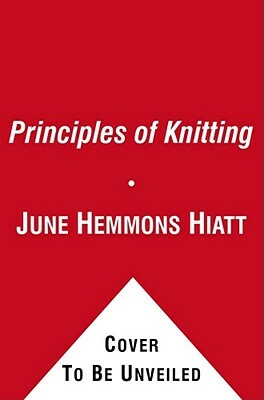 The Principles of Knitting: Methods and Techniques of Hand Knitting by June Hemmons Hiatt