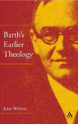 Barth's Earlier Theology: Scripture, Confession and Church by John B. Webster